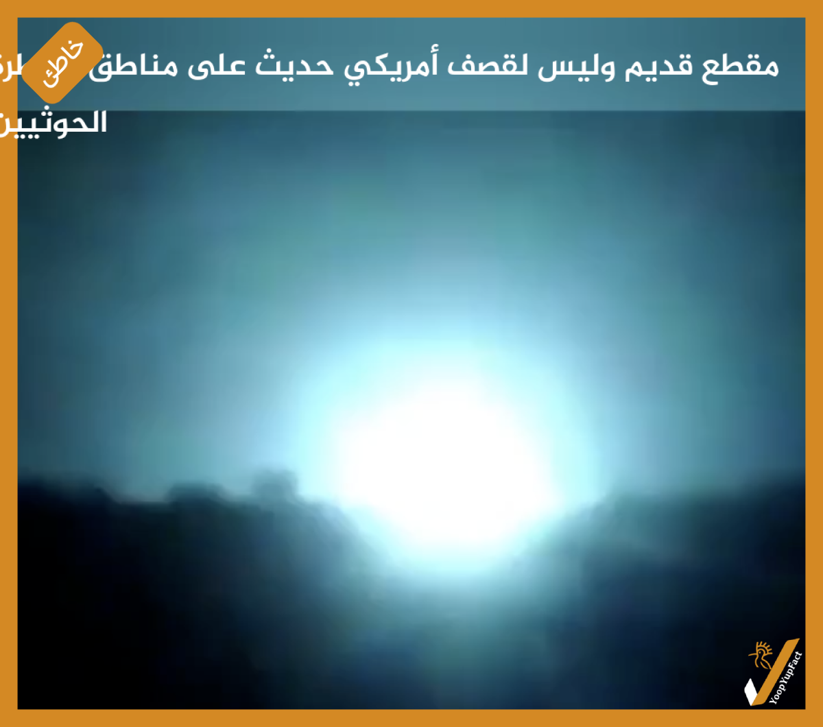مقطع قديم وليس لقصف أمريكي حديث على مناطق سيطرة الحوثيين