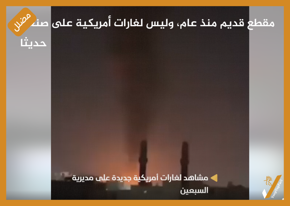 مقطع قديم منذ عام، وليس لغارات أمريكية على صنعاء حديثا