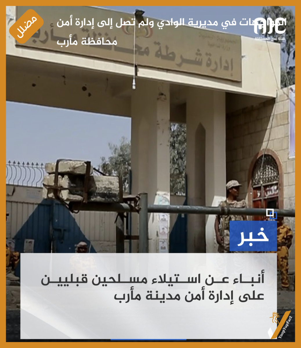 المواجهات في مديرية الوادي ولم تصل إلى إدارة أمن محافظة مأرب